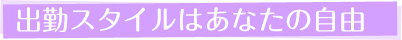 出勤スタイルはあなたの自由